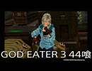【GOD EATER 3】神機使い生活　44喰【後編】