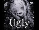 Ugly feat.凛音べる(オリジナルボカロ)