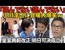 中道小川「読んでない読んでない！」国会大爆笑ｗカンニング見つかったアホな子かなｗ／皇室典範改正、いよいよ明日可決成立「あんなに頑張ったのに・・」これで女系天皇信者の暴走が鎮火すればいいが260716