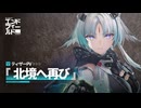 【アークナイツ：エンドフィールド】『北境へ再び』ティザーPV