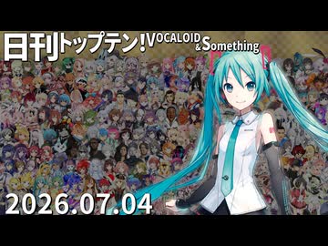 日刊トップテン！VOCALOID＆something【日刊ぼかさん2026.07.04】