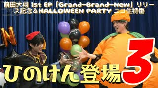 【③ひのけん登場！ハロウィンパーティ！】前田大翔 1st EP「Grand-Brand-New」リリース記念＆HALLOWEEN PARTY ニコ生特番