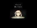 オレンジ　歌ってみた