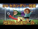第１４話　IPOセカンダリー投資！地獄の上場ゴール