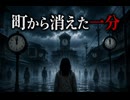 『町から消えた一分』【ゆっくり怪談】【怖い話】
