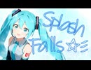 Splash Falls ☆彡【流瀬P】/宮舞モカ＆初音ミク