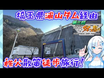 【ニコニコダム祭り】埼玉県の浦山ダムと秩父郷土史を巡る散歩旅【合計約37km】