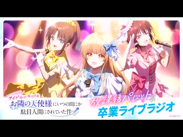 【ゲスト：白石晴香、高野麻里佳】アイドルになってもお隣の天使様にいつの間にか駄目人間にされていた件　アイドルプロジェクト「放課後パレット」卒業ライブラジオ　2026年07月21日放送
