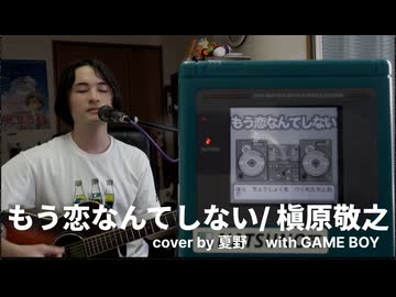 【弾き語り】もう恋なんてしない/ 槇原敬之 by 夏野オワリ with GAME BOY