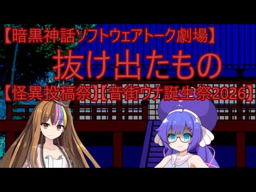 【暗黒神話ソフトウェアトーク劇場】抜け出たもの【怪異投稿祭】【音街ウナ誕生祭2026】