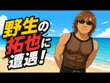 野生の拓也に遭遇！ 投稿者：淫夢厨