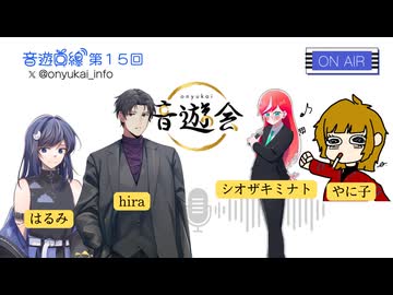 音遊回線～音遊会～15回～MC：限界社会人:hira &はるみ　ゲスト：シオザキミナト、やに子