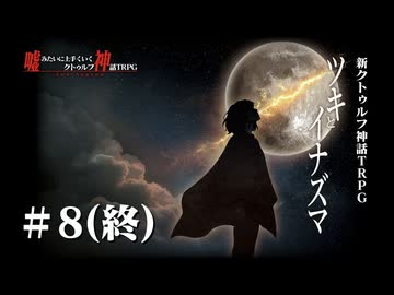 新クトゥルフ神話TRPG【ツキとイナズマ　＃8(終)】