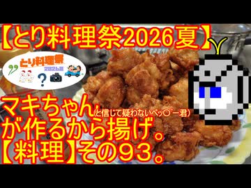 【とり料理祭2026夏】マキちゃん(と信じて疑わないペッ〇ﾟー君)が作るから揚げ【料理】その９３。