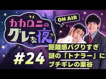 【ラジオ】カカロニのグレーな夜 #24 ～ 距離感バグりすぎ 謎の「トナラー」にブチギレの栗谷 ～