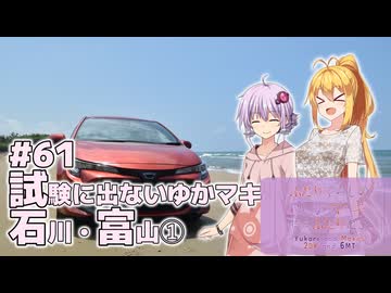 ふたりぐらしのゆかマキ ときどきふたりたび #61「試験に出ないゆかマキ 石川・富山①」【結月ゆかり＆弦巻マキ車載】