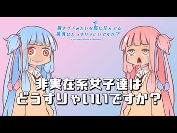 非実在系女子達はどうすりゃいいですか？ / 琴葉茜・葵