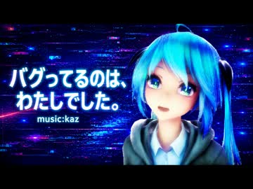 バグってるのは、私でした。/kaz feat.初音ミク