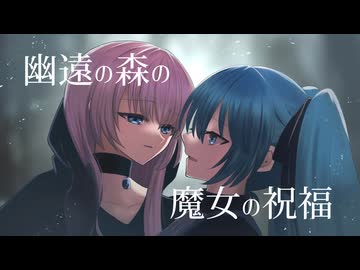 幽遠の森の魔女の祝福【巡音ルカ・初音ミク】【オリジナル曲】