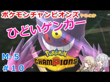 【#10】ひどいゲンガー【ポケモンチャンピオンズ】【小春六花】【春日部つむぎ】