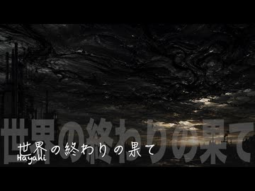 Hayahi 「世界の終わりの果て」（歌：機流音）