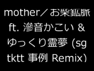 mother／お柴鉱脈 ft. 滲音かこい & ゆっくり霊夢 (sgtktt 事例 Remix)