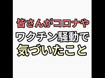 皆さんがコロナ禍やワクチン接種騒動で気づいたことを教えてください