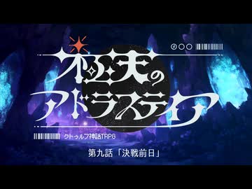 【宇宙クトゥルフ】『極天のアドラステイア』　第九話