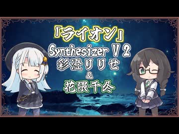 【彩澄りりせ&花隈千冬】ライオン/May'n/中島愛【Synthesizer V 2カバー】