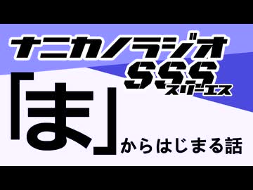 ナニカノラジオSSS～第1723回：お題「ま」～