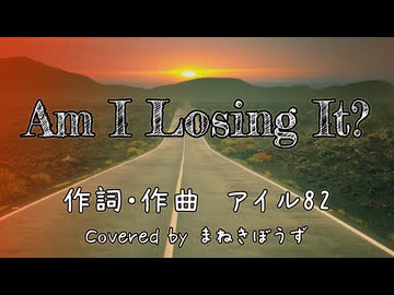 【ボカロPが歌ってみた】『Am I Losing It?』まねきぼうず