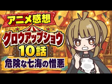 グロウアップショウ １０話「危険な七海の憎悪」