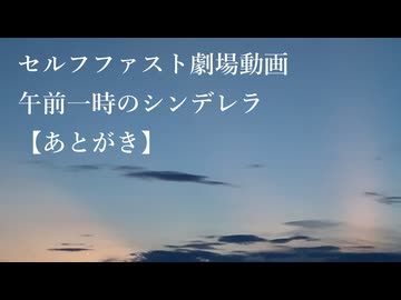 【セルフファスト劇場動画】午前一時のシンデレラ【あとがき】