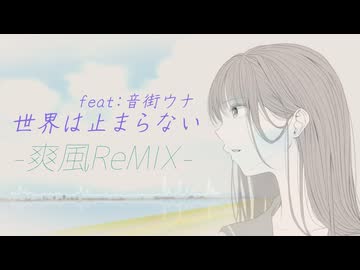 世界は止まらない(爽風ReMIX) feat.音街ウナ