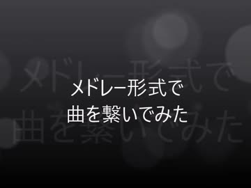 メドレー形式で曲を繋いでみた