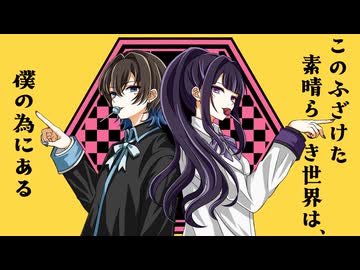 ニコニコ 中性ボイスユニットが】このふざけた素晴らしき世界は、僕の為にある