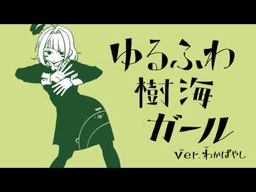 ゆるふわ樹海ガール 歌ってみた　ver.わかばやし