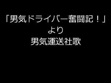 男気ドライバー奮闘記！『男気運送社歌』