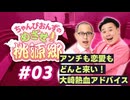 【ラジオ】ちゃんぴおんずのめざせ！桃源郷#03 ～ アンチも恋愛も どんと来い！ 大崎熱血アドバイス ～