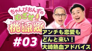 【ラジオ】ちゃんぴおんずのめざせ！桃源郷#03 ～ アンチも恋愛も どんと来い！ 大崎熱血アドバイス ～