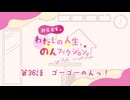 【第36話　ゴーゴーのんっ！】鈴原希実のわたしの人生、のんフィクション。