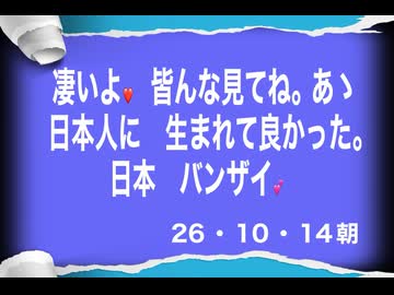 26・10・14　ねねね、凄いでしょ。日本人に生まれて良かったね。