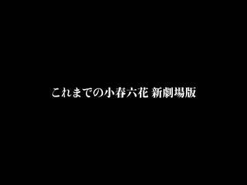 これまでの小春六花新劇場版　【ソフトウェアトーク劇場】