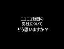 女性にアンケート「ニコニコにいる男について」（男性ご意見も是非）