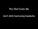 The Chef Cooks Me - don’t drink hard,swing headache