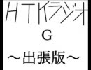 【ニコラジ】ＨＴＫラジオＧ～出張版？～【第７回】