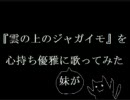 【雲の上のジャガ】を心持ち優雅に【歌ってみた】