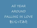 All YEAR AROUND FALLING IN LOVEをいじってみた