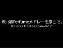 8bit風Perfumeメドレーを原曲にしてみた