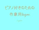 ピアノ好きのための作業用bgm~cyan